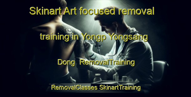 Skinart Art-focused removal training in Yongp Yongsang Dong | #RemovalTraining #RemovalClasses #SkinartTraining-Korea