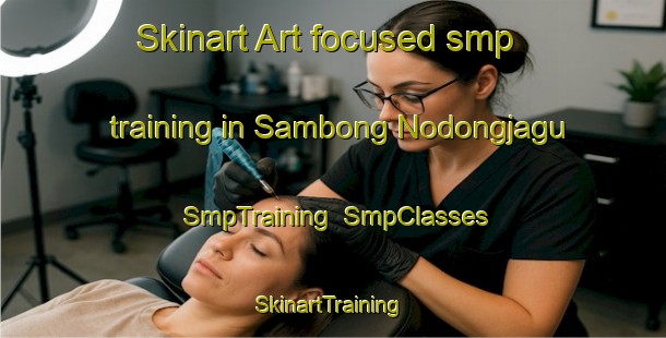 Skinart Art-focused smp training in Sambong Nodongjagu | SmpTraining | SmpClasses | SkinartTraining-Korea