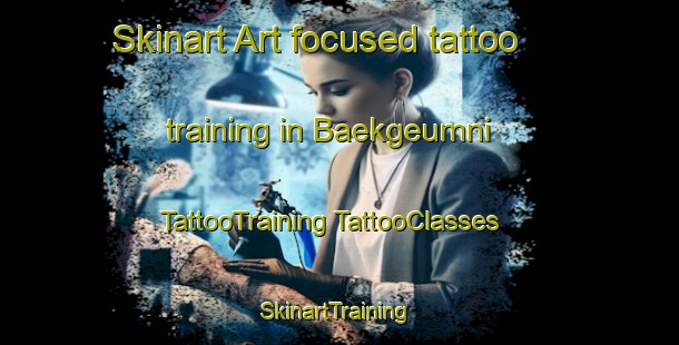 Skinart Art-focused tattoo training in Baekgeumni | #TattooTraining #TattooClasses #SkinartTraining-Korea