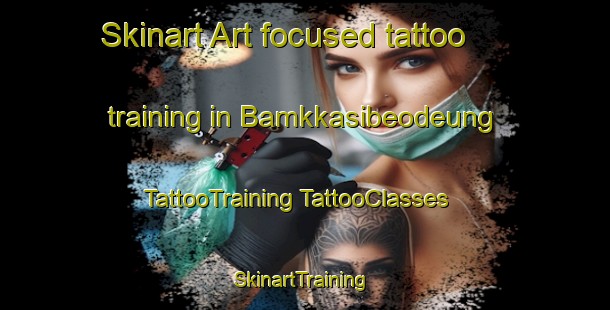 Skinart Art-focused tattoo training in Bamkkasibeodeung | #TattooTraining #TattooClasses #SkinartTraining-Korea