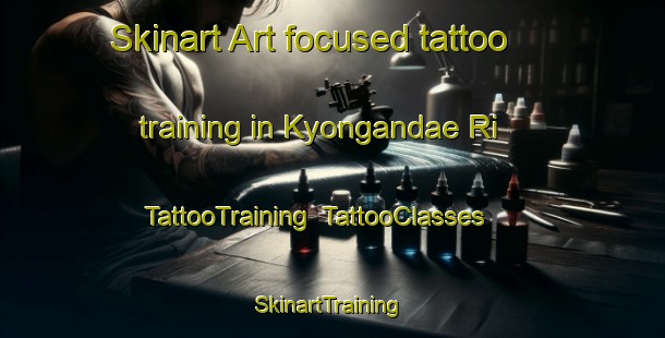 Skinart Art-focused tattoo training in Kyongandae Ri | TattooTraining | TattooClasses | SkinartTraining-Korea