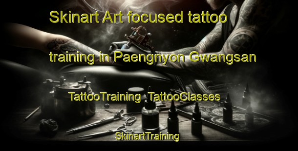 Skinart Art-focused tattoo training in Paengnyon Gwangsan | TattooTraining | TattooClasses | SkinartTraining-Korea