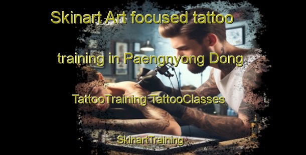 Skinart Art-focused tattoo training in Paengnyong Dong | #TattooTraining #TattooClasses #SkinartTraining-Korea