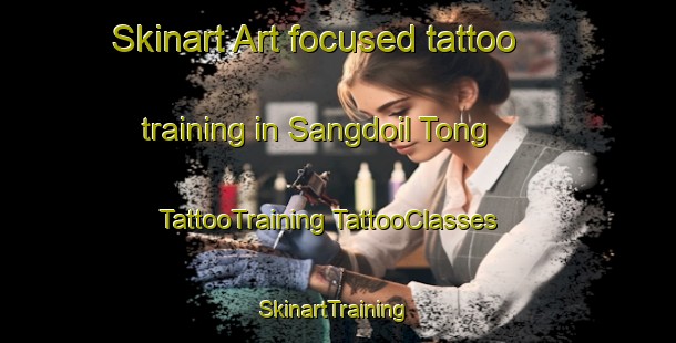 Skinart Art-focused tattoo training in Sangdoil Tong | #TattooTraining #TattooClasses #SkinartTraining-Korea