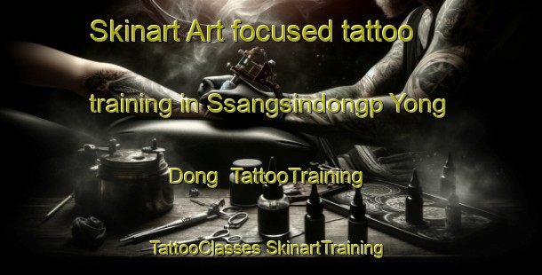 Skinart Art-focused tattoo training in Ssangsindongp Yong Dong | #TattooTraining #TattooClasses #SkinartTraining-Korea