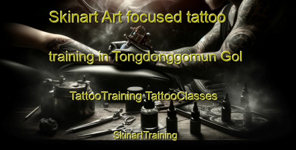 Skinart Art-focused tattoo training in Tongdonggomun Gol | #TattooTraining #TattooClasses #SkinartTraining-Korea