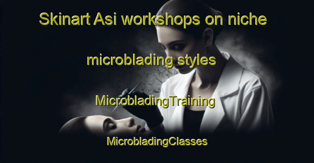 Skinart Asi workshops on niche microblading styles | #MicrobladingTraining #MicrobladingClasses #SkinartTraining-Korea