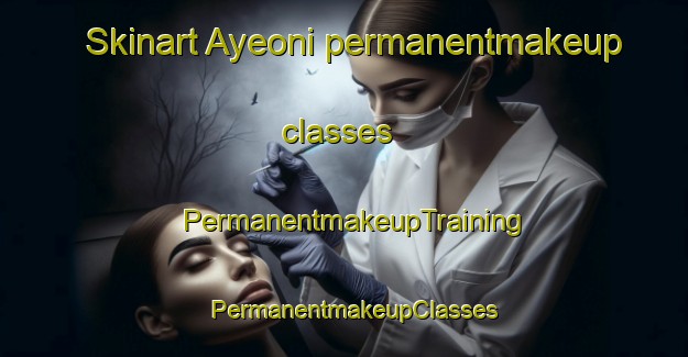 Skinart Ayeoni permanentmakeup classes | PermanentmakeupTraining | PermanentmakeupClasses | SkinartTraining-Korea