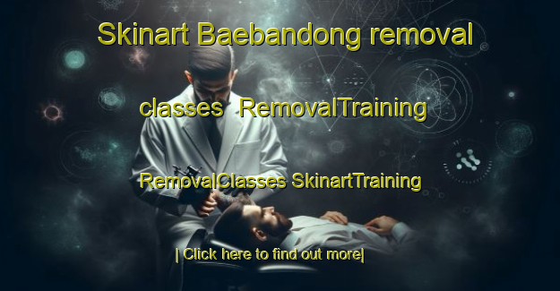 Skinart Baebandong removal classes | #RemovalTraining #RemovalClasses #SkinartTraining-Korea