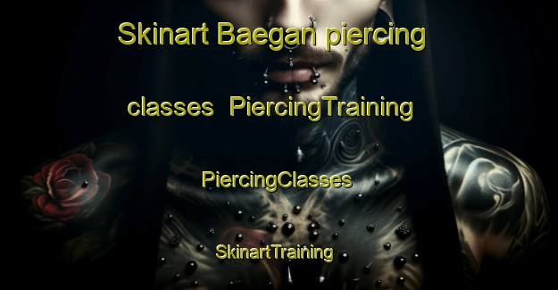 Skinart Baegan piercing classes | #PiercingTraining #PiercingClasses #SkinartTraining-Korea