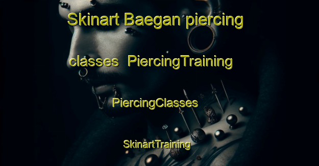 Skinart Baegan piercing classes | PiercingTraining | PiercingClasses | SkinartTraining-Korea