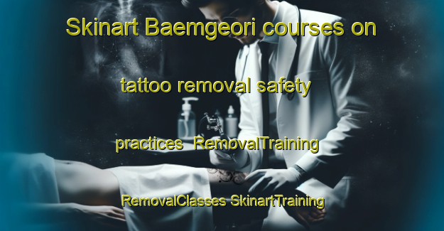 Skinart Baemgeori courses on tattoo removal safety practices | #RemovalTraining #RemovalClasses #SkinartTraining-Korea