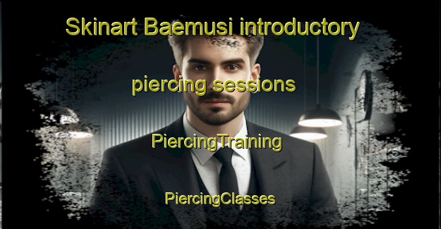 Skinart Baemusi introductory piercing sessions | #PiercingTraining #PiercingClasses #SkinartTraining-Korea