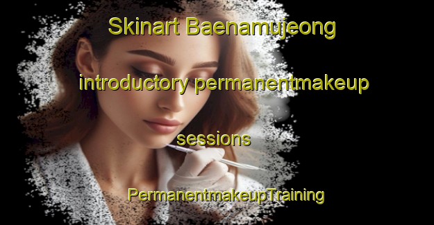 Skinart Baenamujeong introductory permanentmakeup sessions | #PermanentmakeupTraining #PermanentmakeupClasses #SkinartTraining-Korea