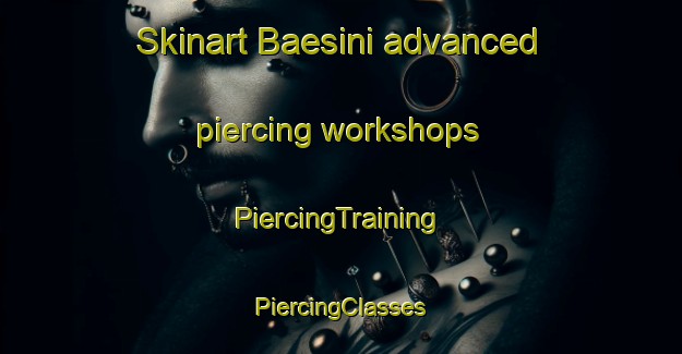 Skinart Baesini advanced piercing workshops | #PiercingTraining #PiercingClasses #SkinartTraining-Korea