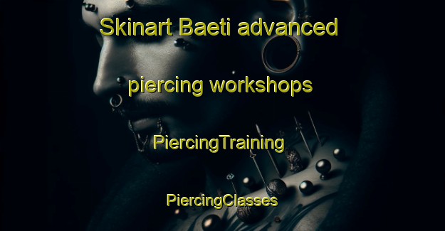 Skinart Baeti advanced piercing workshops | #PiercingTraining #PiercingClasses #SkinartTraining-Korea