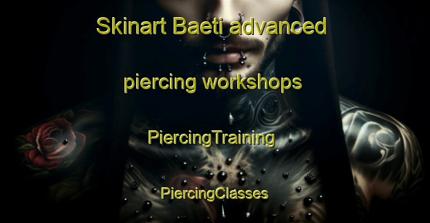 Skinart Baeti advanced piercing workshops | #PiercingTraining #PiercingClasses #SkinartTraining-Korea