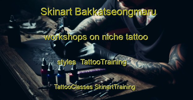 Skinart Bakkatseongmaru workshops on niche tattoo styles | #TattooTraining #TattooClasses #SkinartTraining-Korea