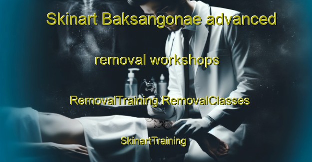 Skinart Baksangonae advanced removal workshops | #RemovalTraining #RemovalClasses #SkinartTraining-Korea