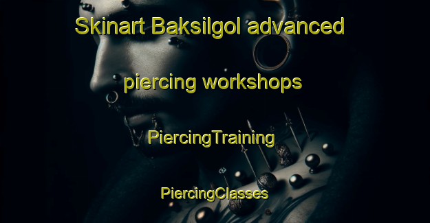 Skinart Baksilgol advanced piercing workshops | #PiercingTraining #PiercingClasses #SkinartTraining-Korea