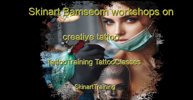 Skinart Bamseom workshops on creative tattoo | #TattooTraining #TattooClasses #SkinartTraining-Korea