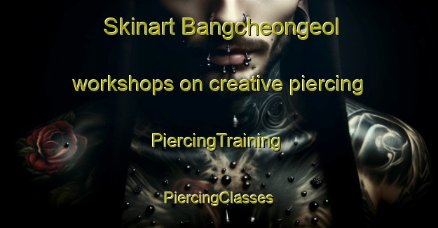 Skinart Bangcheongeol workshops on creative piercing | #PiercingTraining #PiercingClasses #SkinartTraining-Korea