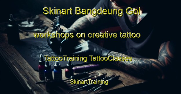 Skinart Bangdeung Gol workshops on creative tattoo | #TattooTraining #TattooClasses #SkinartTraining-Korea