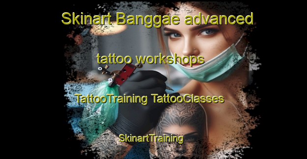 Skinart Banggae advanced tattoo workshops | #TattooTraining #TattooClasses #SkinartTraining-Korea