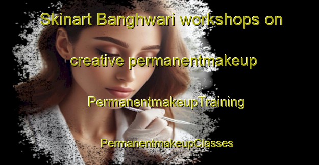 Skinart Banghwari workshops on creative permanentmakeup | #PermanentmakeupTraining #PermanentmakeupClasses #SkinartTraining-Korea