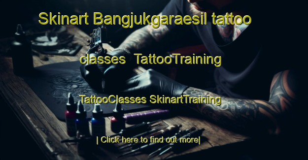 Skinart Bangjukgaraesil tattoo classes | #TattooTraining #TattooClasses #SkinartTraining-Korea