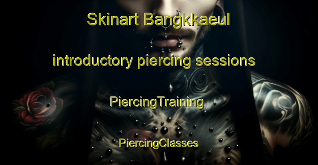 Skinart Bangkkaeul introductory piercing sessions | #PiercingTraining #PiercingClasses #SkinartTraining-Korea