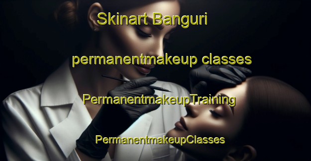 Skinart Banguri permanentmakeup classes | PermanentmakeupTraining | PermanentmakeupClasses | SkinartTraining-Korea