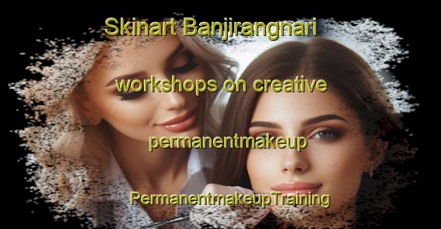 Skinart Banjirangnari workshops on creative permanentmakeup | #PermanentmakeupTraining #PermanentmakeupClasses #SkinartTraining-Korea