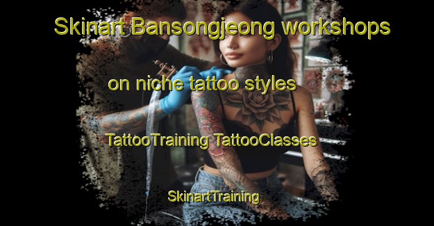 Skinart Bansongjeong workshops on niche tattoo styles | #TattooTraining #TattooClasses #SkinartTraining-Korea