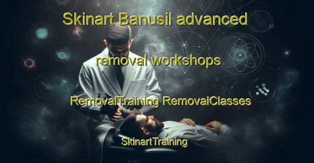 Skinart Banusil advanced removal workshops | #RemovalTraining #RemovalClasses #SkinartTraining-Korea