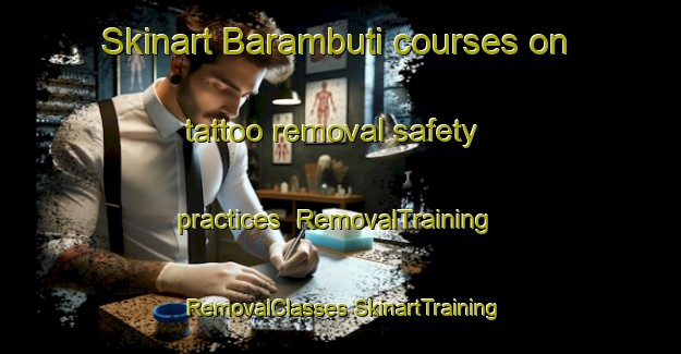 Skinart Barambuti courses on tattoo removal safety practices | #RemovalTraining #RemovalClasses #SkinartTraining-Korea