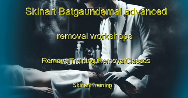 Skinart Batgaundemal advanced removal workshops | #RemovalTraining #RemovalClasses #SkinartTraining-Korea