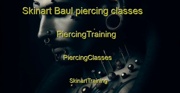 Skinart Baul piercing classes | PiercingTraining | PiercingClasses | SkinartTraining-Korea