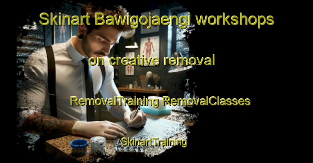 Skinart Bawigojaengi workshops on creative removal | #RemovalTraining #RemovalClasses #SkinartTraining-Korea