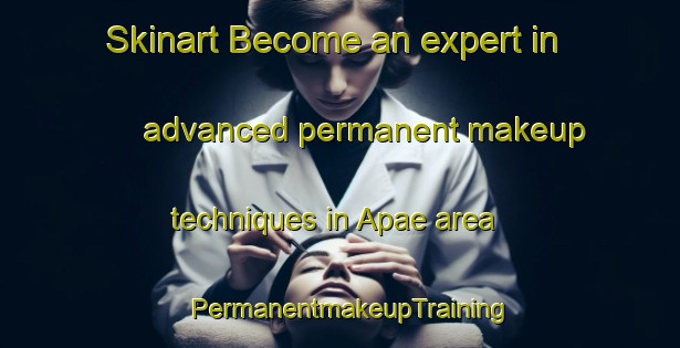 Skinart Become an expert in advanced permanent makeup techniques in Apae area | PermanentmakeupTraining | PermanentmakeupClasses | SkinartTraining-Korea