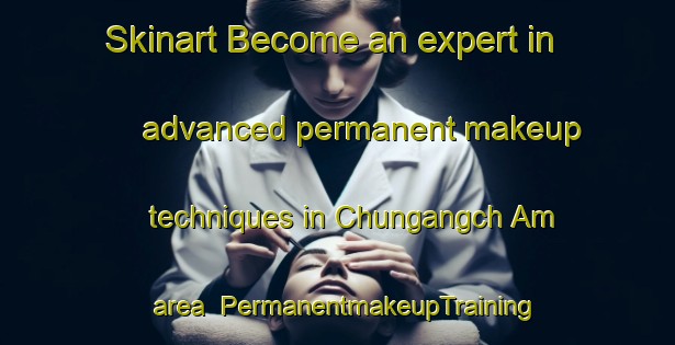 Skinart Become an expert in advanced permanent makeup techniques in Chungangch Am area | PermanentmakeupTraining | PermanentmakeupClasses | SkinartTraining-Korea