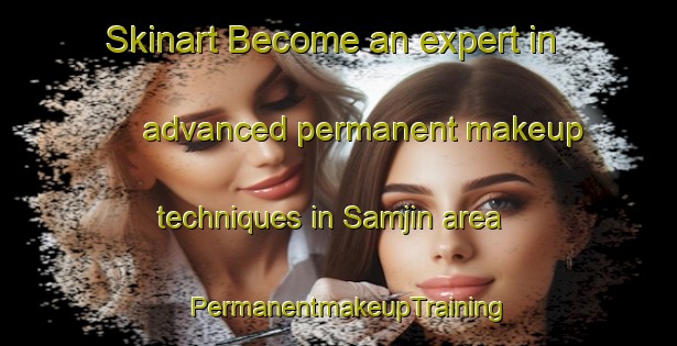 Skinart Become an expert in advanced permanent makeup techniques in Samjin area | PermanentmakeupTraining | PermanentmakeupClasses | SkinartTraining-Korea