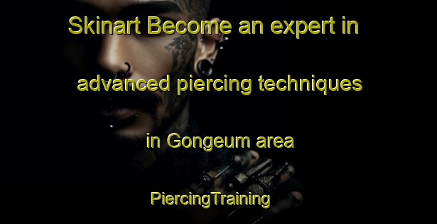 Skinart Become an expert in advanced piercing techniques in Gongeum area | PiercingTraining | PiercingClasses | SkinartTraining-Korea