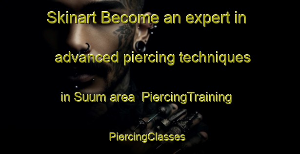 Skinart Become an expert in advanced piercing techniques in Suum area | PiercingTraining | PiercingClasses | SkinartTraining-Korea