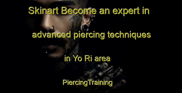 Skinart Become an expert in advanced piercing techniques in Yo Ri area | PiercingTraining | PiercingClasses | SkinartTraining-Korea