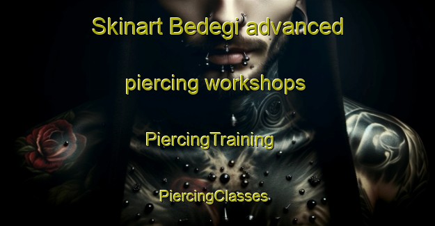 Skinart Bedegi advanced piercing workshops | PiercingTraining | PiercingClasses | SkinartTraining-Korea