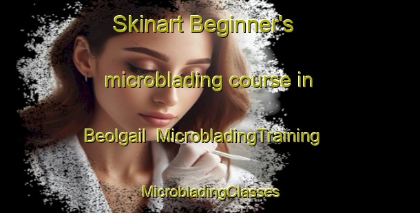 Skinart Beginner's microblading course in Beolgail | #MicrobladingTraining #MicrobladingClasses #SkinartTraining-Korea