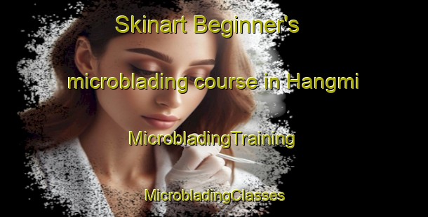 Skinart Beginner's microblading course in Hangmi | #MicrobladingTraining #MicrobladingClasses #SkinartTraining-Korea