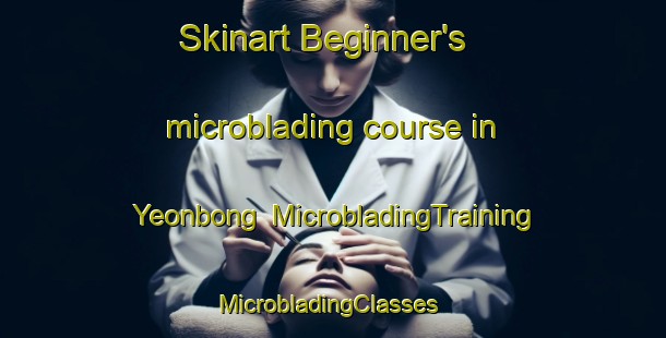 Skinart Beginner's microblading course in Yeonbong | MicrobladingTraining | MicrobladingClasses | SkinartTraining-Korea