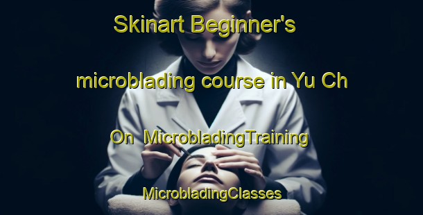 Skinart Beginner's microblading course in Yu Ch On | #MicrobladingTraining #MicrobladingClasses #SkinartTraining-Korea